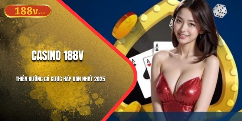 Casino 188V - Thiên Đường Cá Cược Hấp Dẫn Nhất 2025